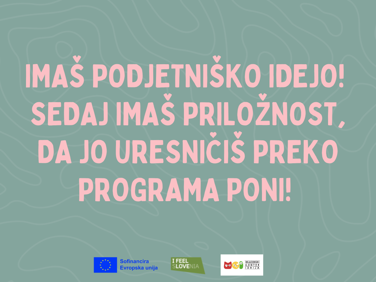 IMAŠ PODJETNIŠKO IDEJO? SEDAJ IMAŠ PRILOŽNOST, DA JO URESNIČIŠ PREKO PROGRAMA PONI! 